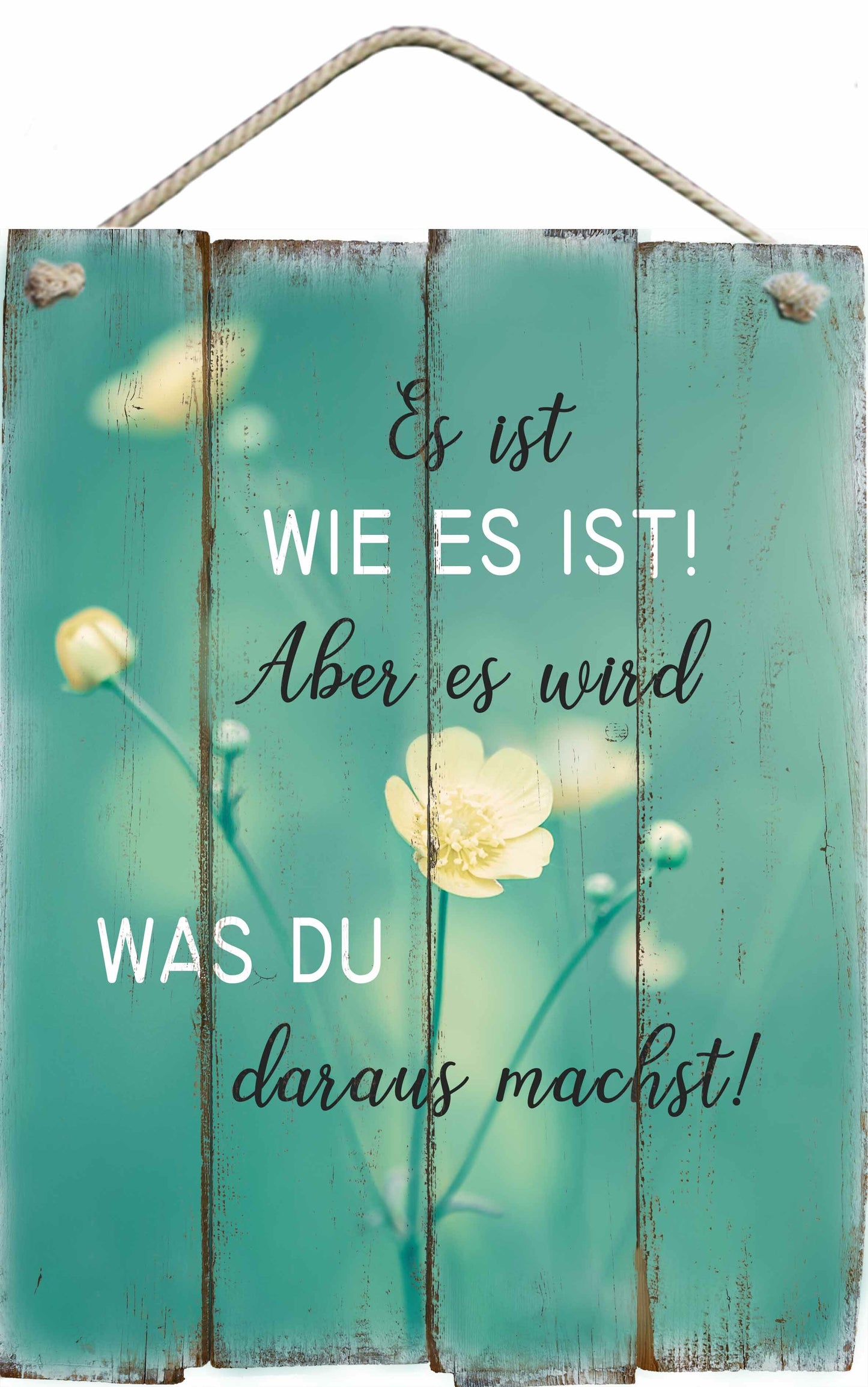 Bild "Es ist wie es ist. Aber es wird was Du daraus machst!"